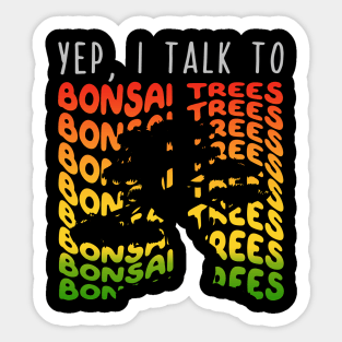 Yep I Talk to Bonsai Trees Sticker